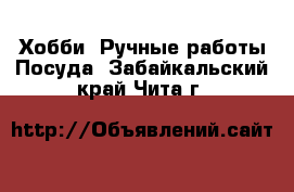 Хобби. Ручные работы Посуда. Забайкальский край,Чита г.